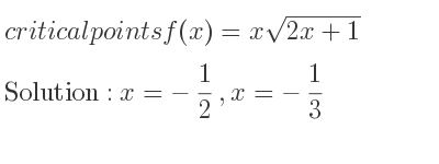 The critical points of f(x)=xsqrt(2x+1) are x=-1/2 ,x=-1/3